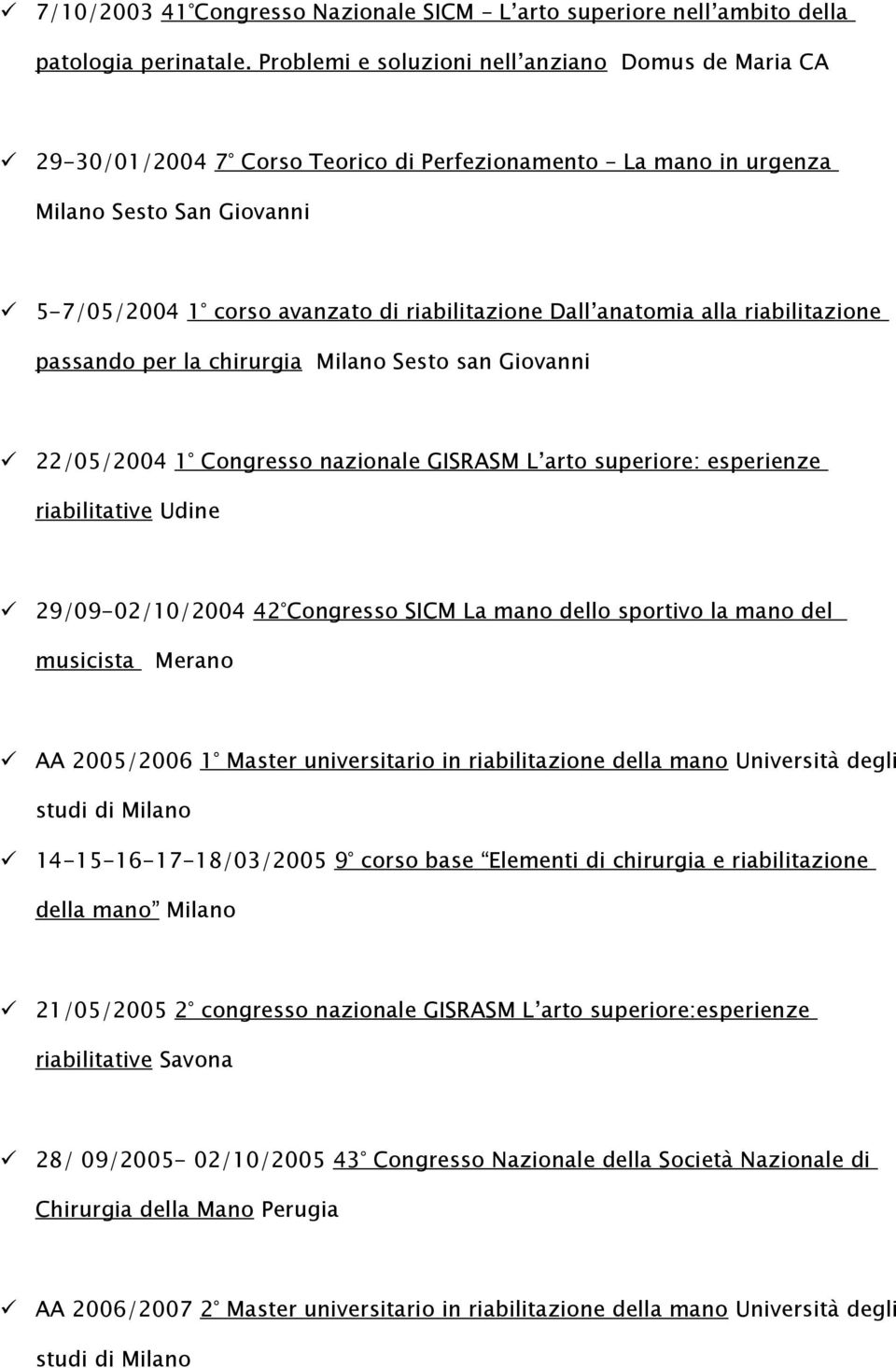 anatomia alla riabilitazione passando per la chirurgia Milano Sesto san Giovanni 22/05/2004 1 Congresso nazionale GISRASM L arto superiore: esperienze riabilitative Udine 29/09-02/10/2004 42