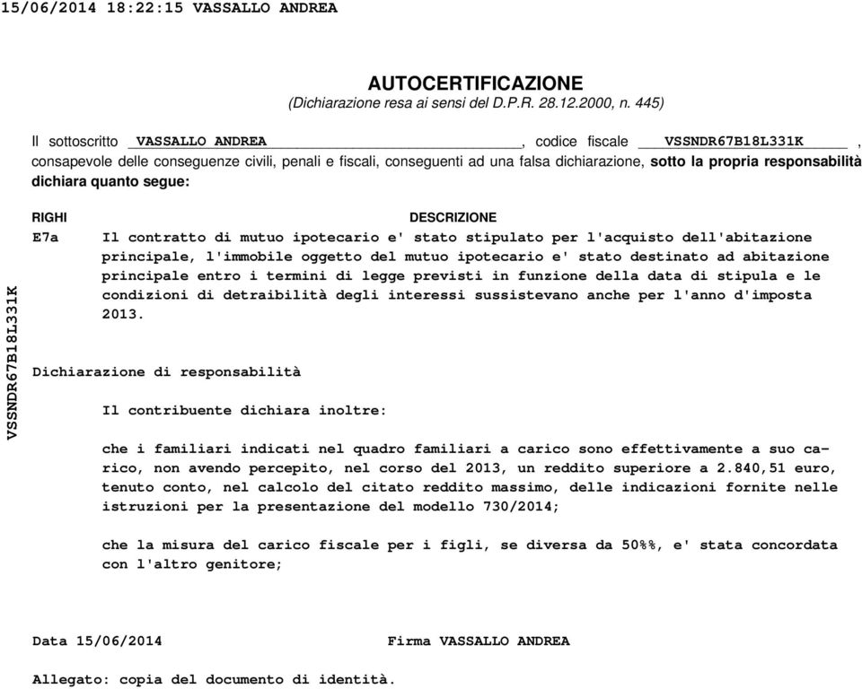 quanto segue: VSSNDRB8LK RIGHI Ea DESCRIZIONE Il contratto di mutuo ipotecario e' stato stipulato per l'acquisto dell'abitazione principale, l'immobile oggetto del mutuo ipotecario e' stato destinato