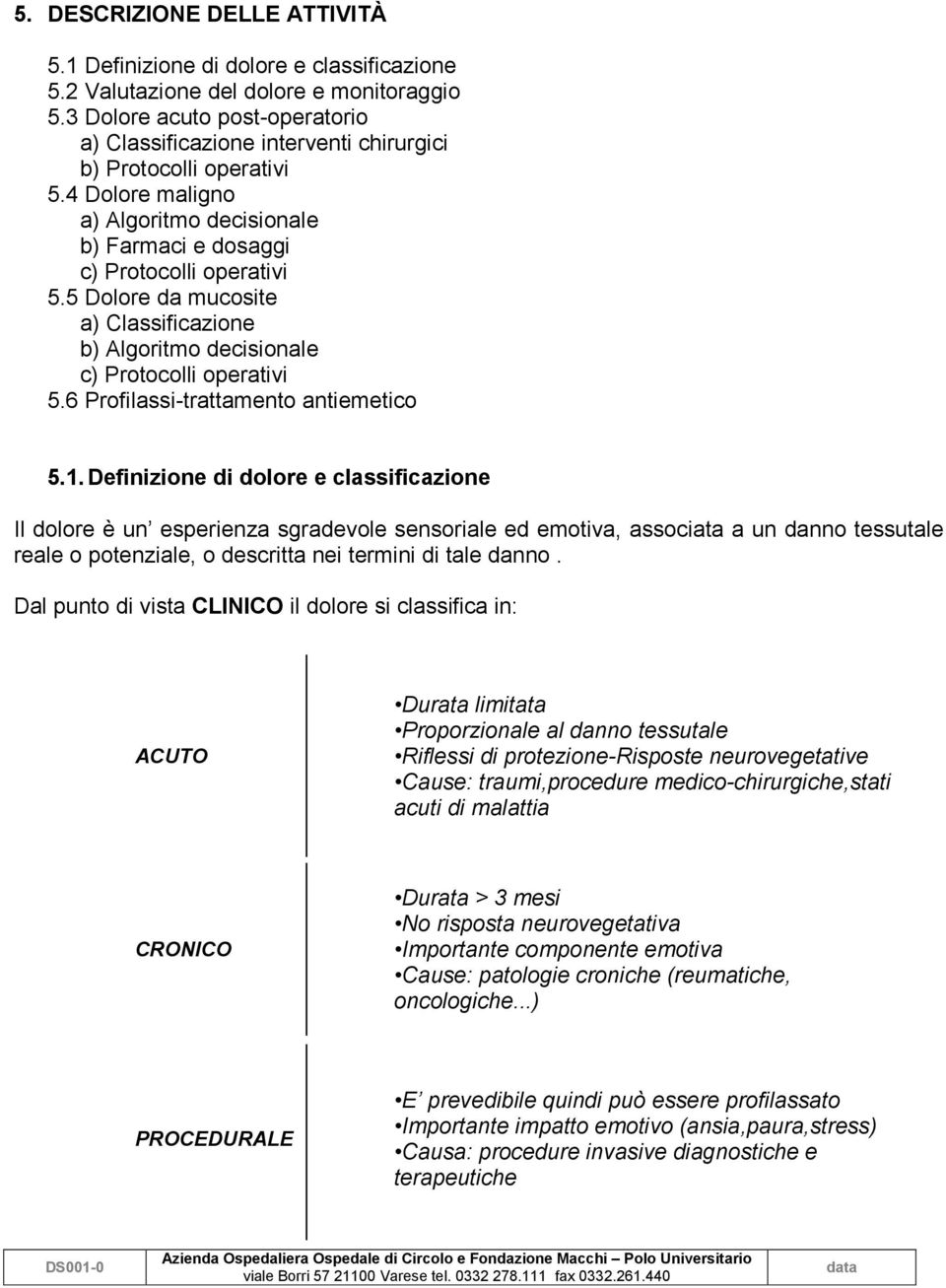 5 Dolore da mucosite a) Classificazione b) Algoritmo decisionale c) Protocolli operativi 5.6 Profilassi-trattamento antiemetico 5.1.