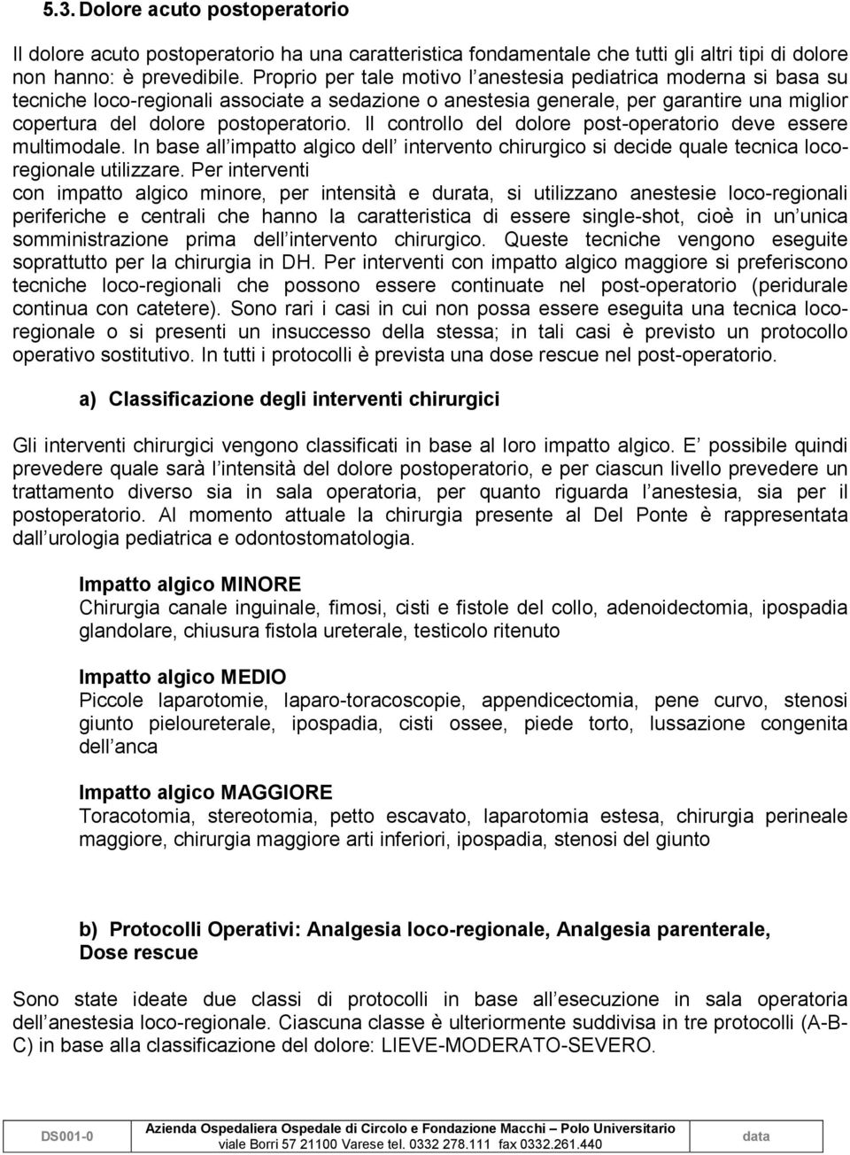 Il controllo del dolore post-operatorio deve essere multimodale. In base all impatto algico dell intervento chirurgico si decide quale tecnica locoregionale utilizzare.