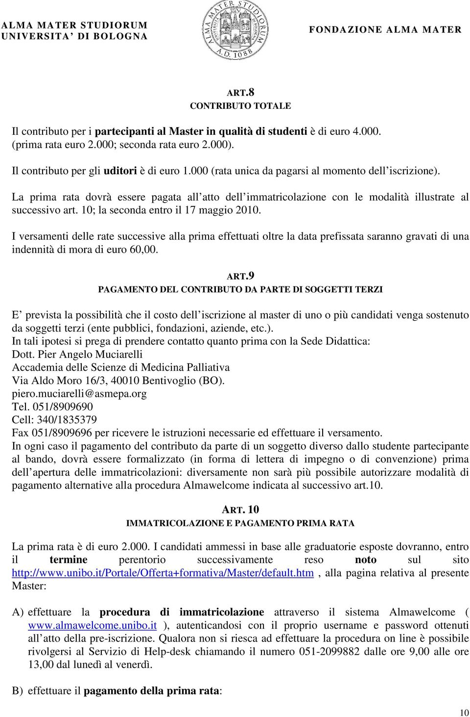 10; la seconda entro il 17 maggio 2010. I versamenti delle rate successive alla prima effettuati oltre la data prefissata saranno gravati di una indennità di mora di euro 60,00. ART.