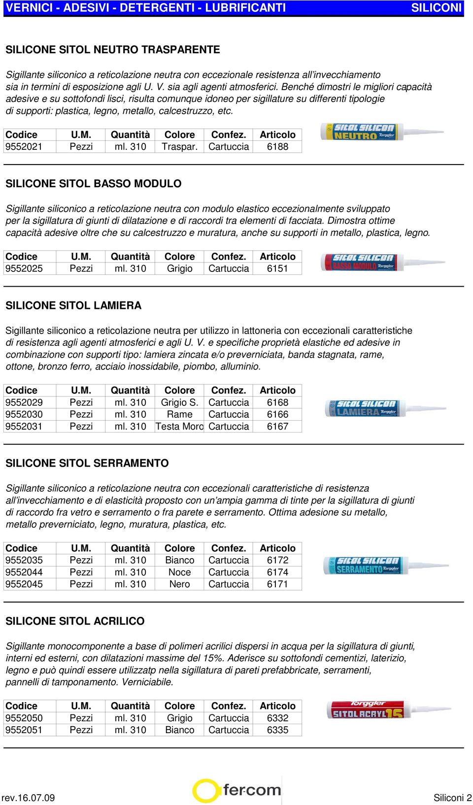 Benché dimostri le migliori capacità adesive e su sottofondi lisci, risulta comunque idoneo per sigillature su differenti tipologie di supporti: plastica, legno, metallo, calcestruzzo, etc.