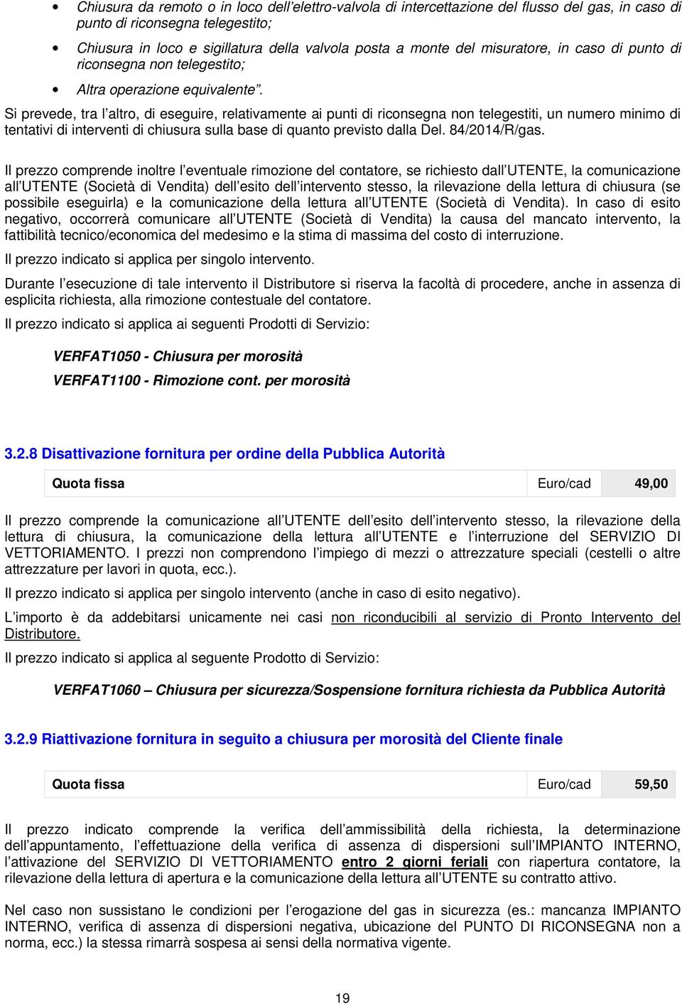 Si prevede, tra l altro, di eseguire, relativamente ai punti di riconsegna non telegestiti, un numero minimo di tentativi di interventi di chiusura sulla base di quanto previsto dalla Del.