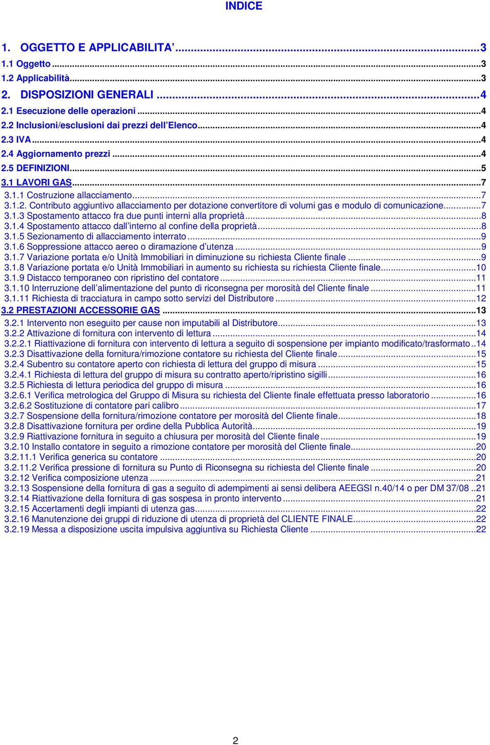 ..7 3.1.3 Spostamento attacco fra due punti interni alla proprietà...8 3.1.4 Spostamento attacco dall interno al confine della proprietà...8 3.1.5 Sezionamento di allacciamento interrato...9 3.1.6 Soppressione attacco aereo o diramazione d utenza.