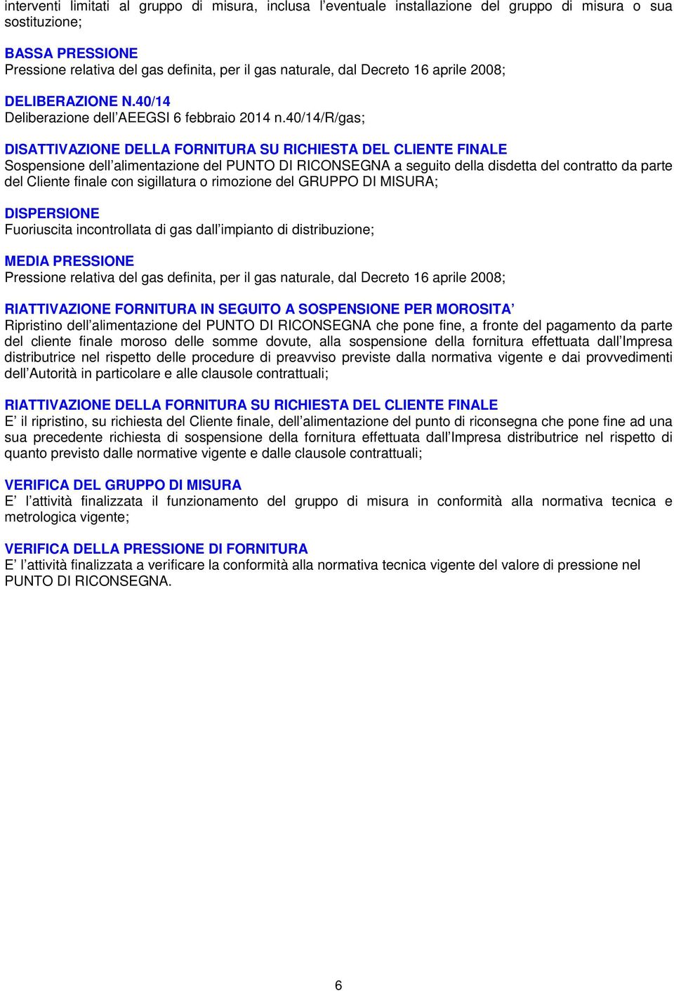 40/14/r/gas; DISATTIVAZIONE DELLA FORNITURA SU RICHIESTA DEL CLIENTE FINALE Sospensione dell alimentazione del PUNTO DI RICONSEGNA a seguito della disdetta del contratto da parte del Cliente finale