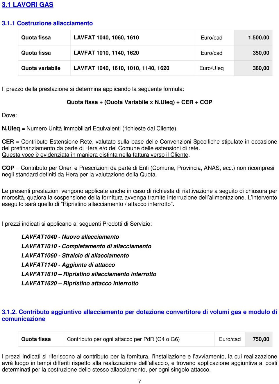 formula: Dove: Quota fissa + (Quota Variabile x N.UIeq) + CER + COP N.UIeq = Numero Unità Immobiliari Equivalenti (richieste dal Cliente).