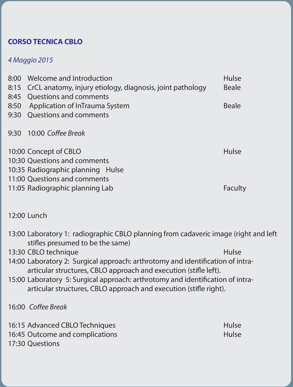 Radiographic planning Lab Faculty 12:00 Lunch 13:00 Laboratory 1: radiographic CBLO planning from cadaveric image (right and left stifles presumed to be the same) 13:30 CBLO technique Hulse 14:00