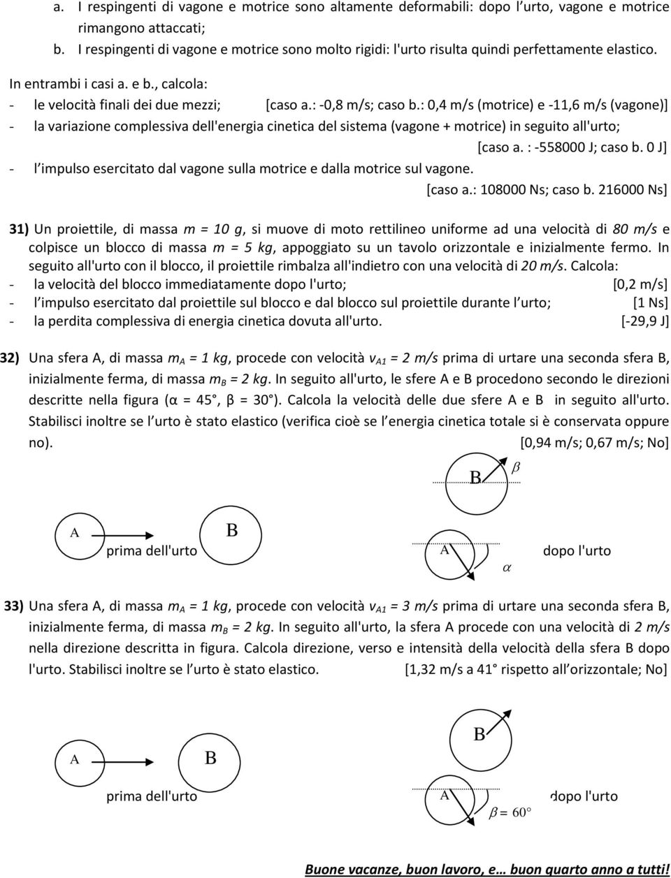 : 0,4 m/s (motrice) e -11,6 m/s (vagone)] - la variazione complessiva dell'energia cinetica del sistema (vagone + motrice) in seguito all'urto; [caso a. : -558000 J; caso b.