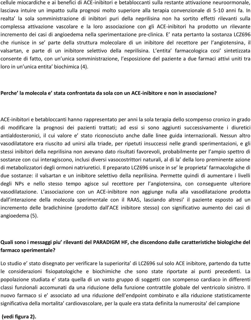 In realta la sola somministrazione di inibitori puri della neprilisina non ha sortito effetti rilevanti sulla complessa attivazione vascolare e la loro associazione con gli ACE-inibitori ha prodotto