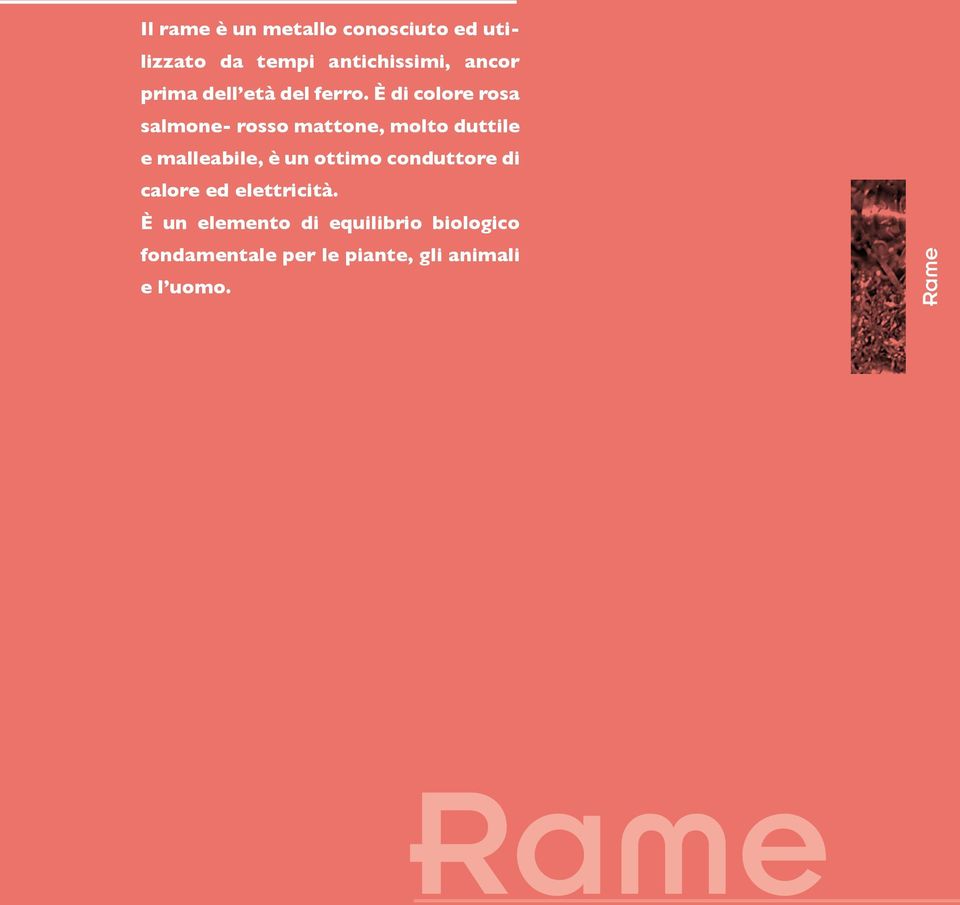 È di colore rosa salmone rosso mattone, molto duttile e malleabile, è un