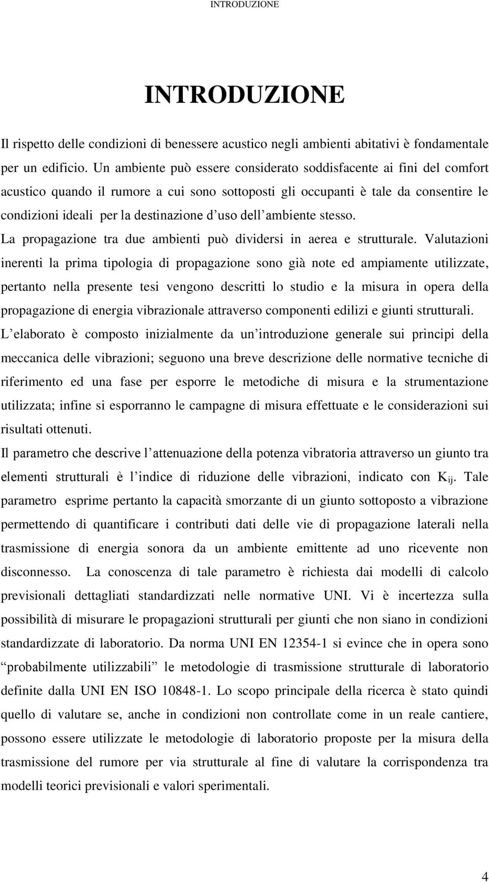 dell ambiente stesso. La propagazione tra due ambienti può dividersi in aerea e strutturale.