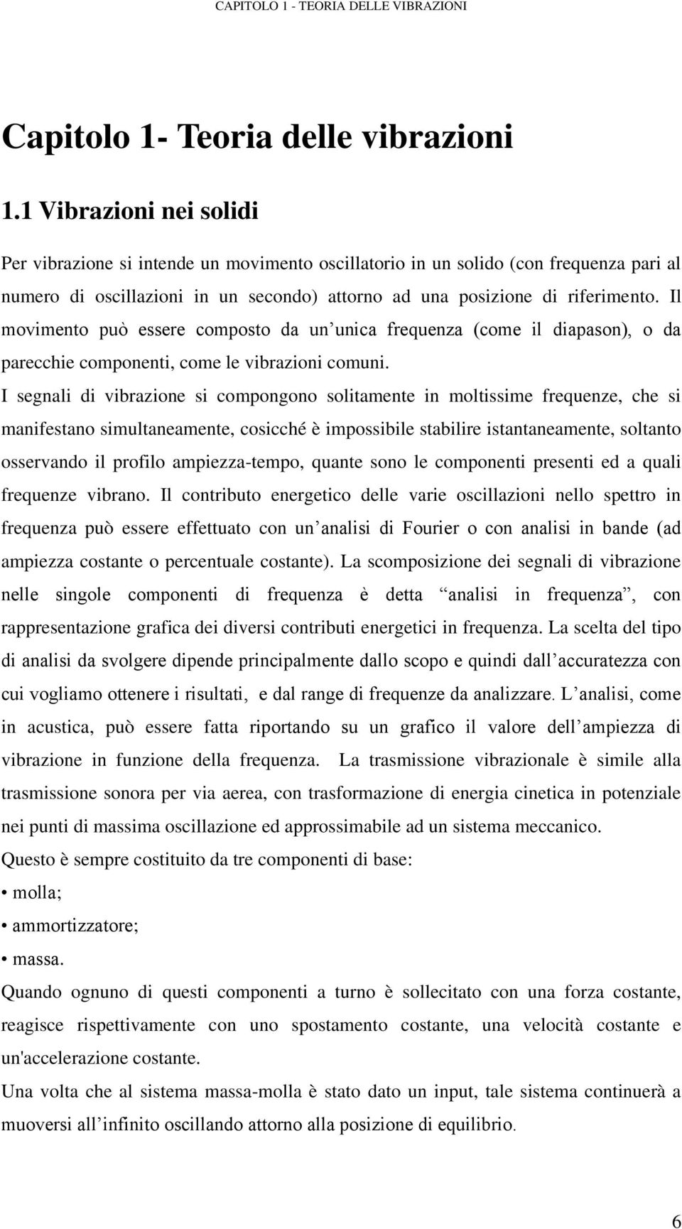 Il movimento può essere composto da un unica frequenza (come il diapason), o da parecchie componenti, come le vibrazioni comuni.