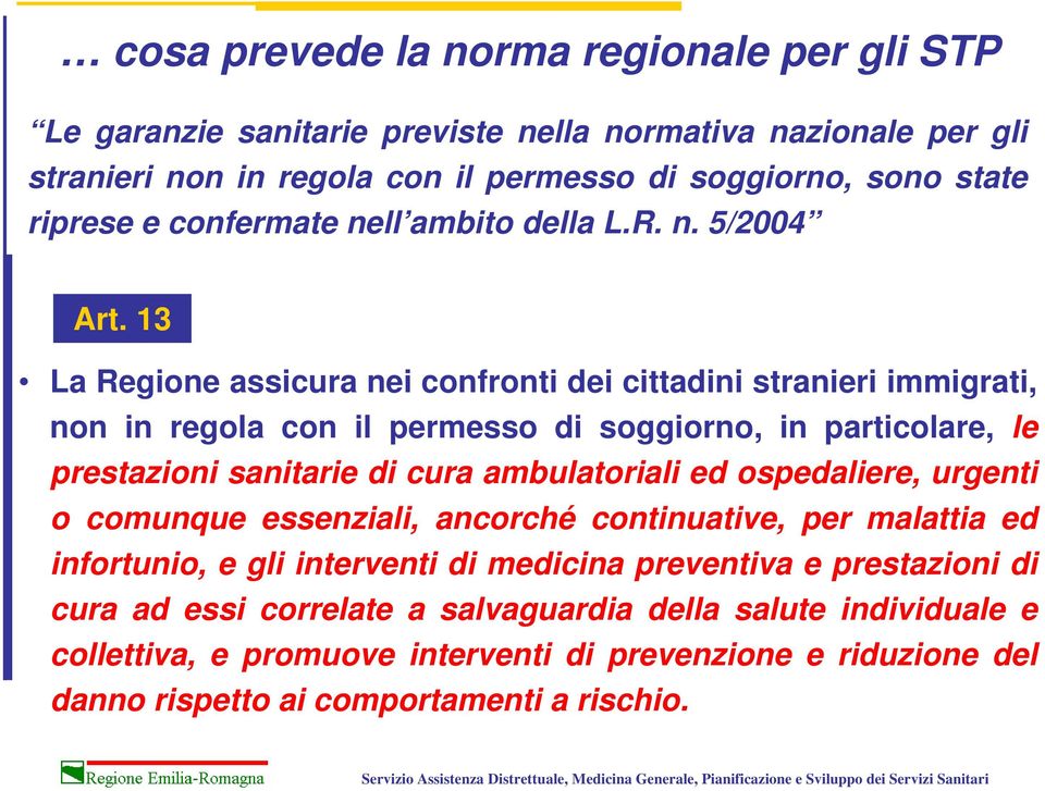 13 La Regione assicura nei confronti dei cittadini stranieri immigrati, non in regola con il permesso di soggiorno, in particolare, le prestazioni sanitarie di cura ambulatoriali ed