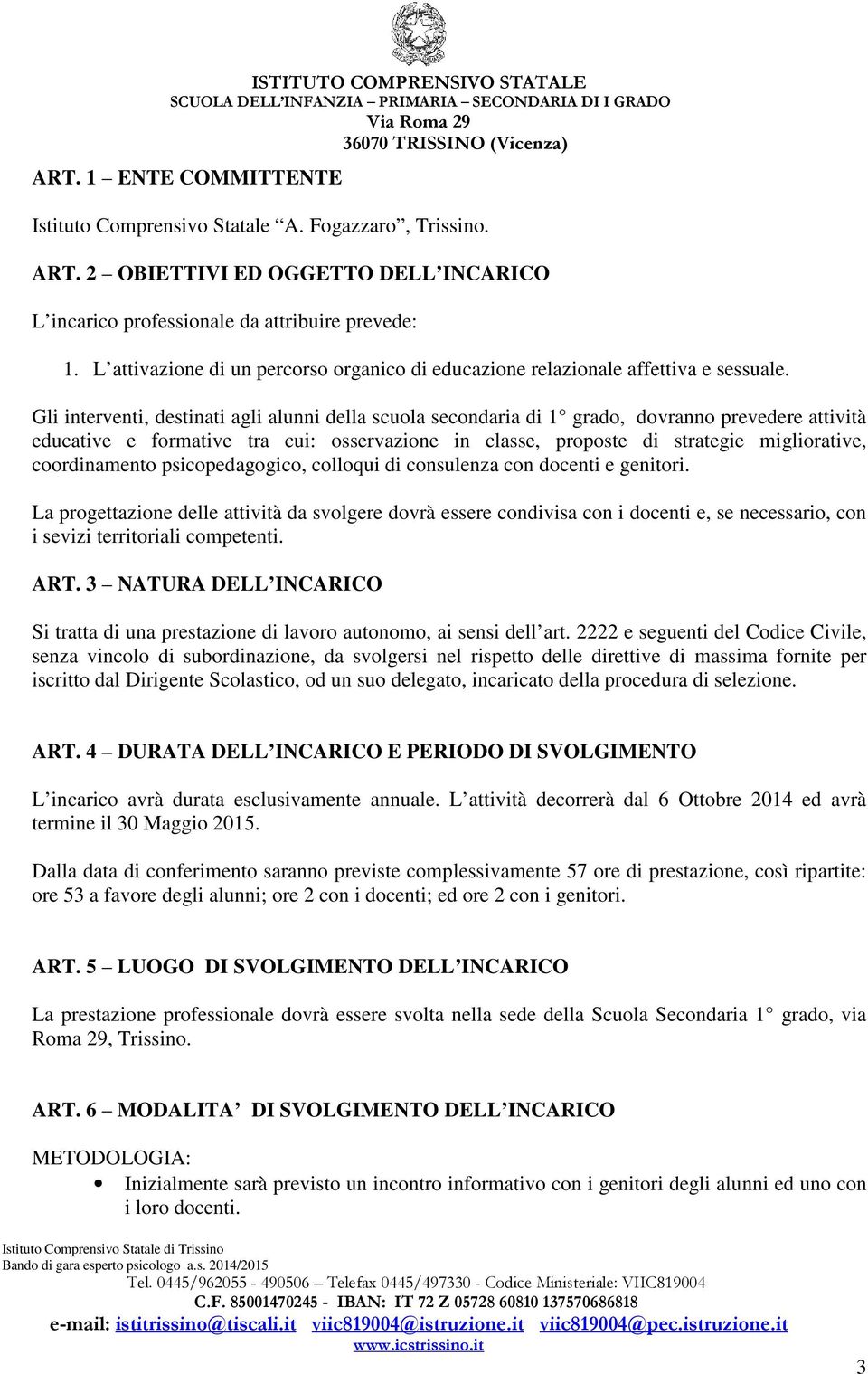 Gli interventi, destinati agli alunni della scuola secondaria di 1 grado, dovranno prevedere attività educative e formative tra cui: osservazione in classe, proposte di strategie migliorative,