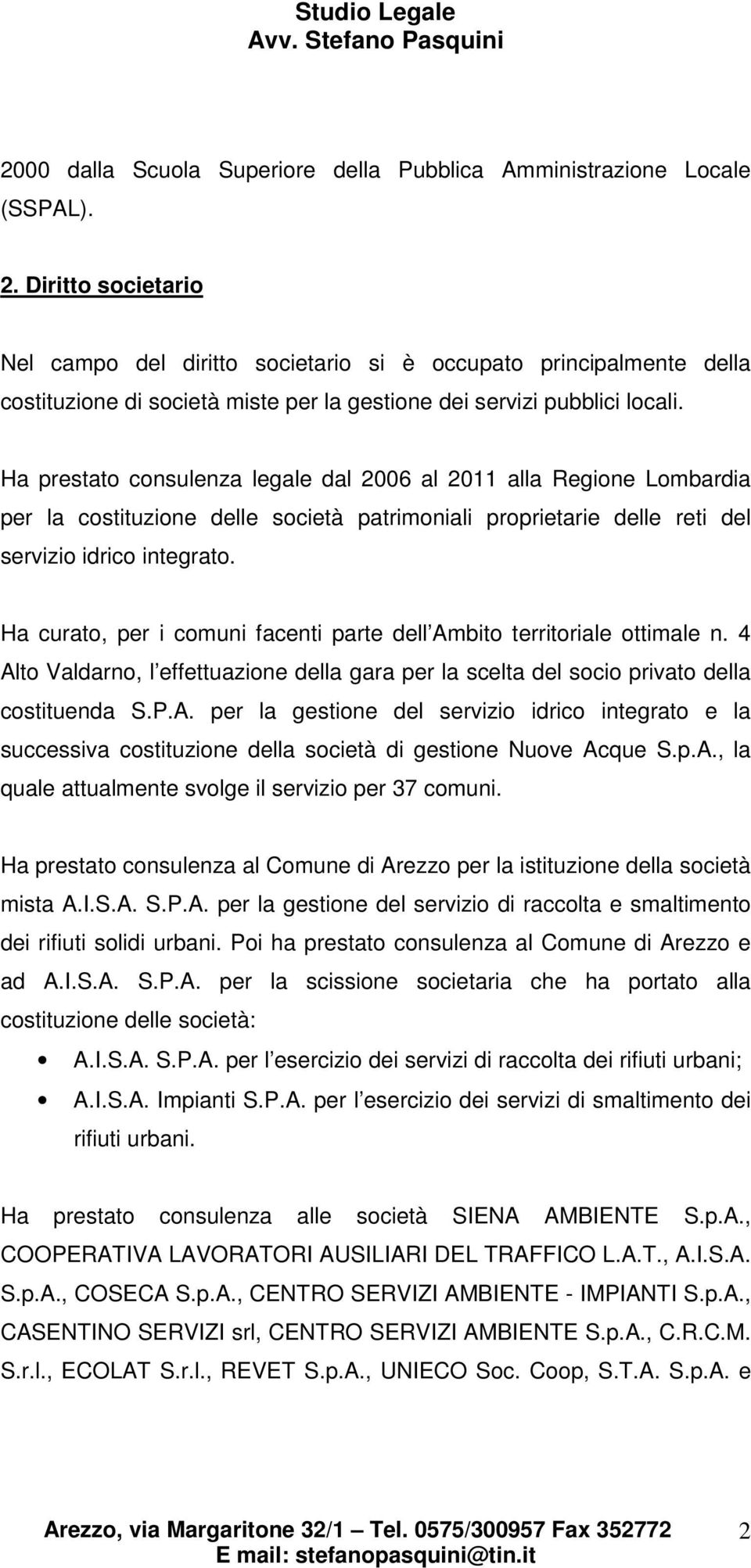 Ha prestato consulenza legale dal 2006 al 2011 alla Regione Lombardia per la costituzione delle società patrimoniali proprietarie delle reti del servizio idrico integrato.