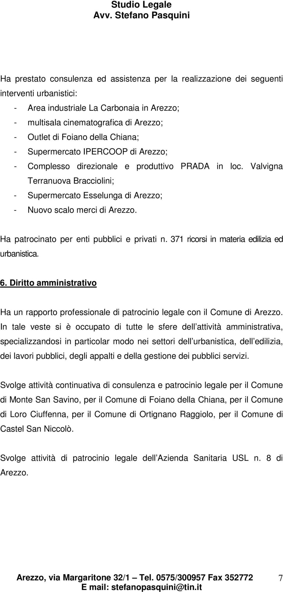 Ha patrocinato per enti pubblici e privati n. 371 ricorsi in materia edilizia ed urbanistica. 6. Diritto amministrativo Ha un rapporto professionale di patrocinio legale con il Comune di Arezzo.