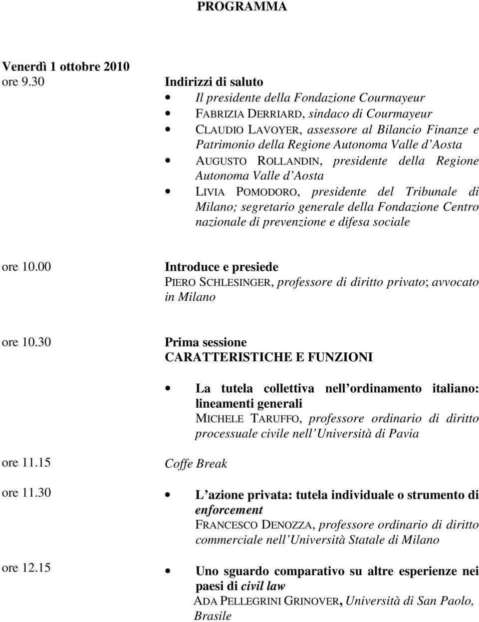 Aosta AUGUSTO ROLLANDIN, presidente della Regione Autonoma Valle d Aosta LIVIA POMODORO, presidente del Tribunale di Milano; segretario generale della Fondazione Centro nazionale di prevenzione e