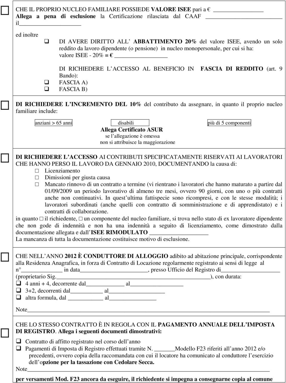 9 Bando): FASCIA A) FASCIA B) 8 DI RICHIEDERE L INCREMENTO DEL 10% del contributo da assegnare, in quanto il proprio nucleo familiare include: anziani > 65 anni disabili più di 5 componenti Allega