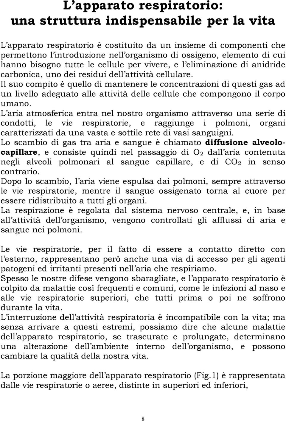 Il suo compito è quello di mantenere le concentrazioni di questi gas ad un livello adeguato alle attività delle cellule che compongono il corpo umano.