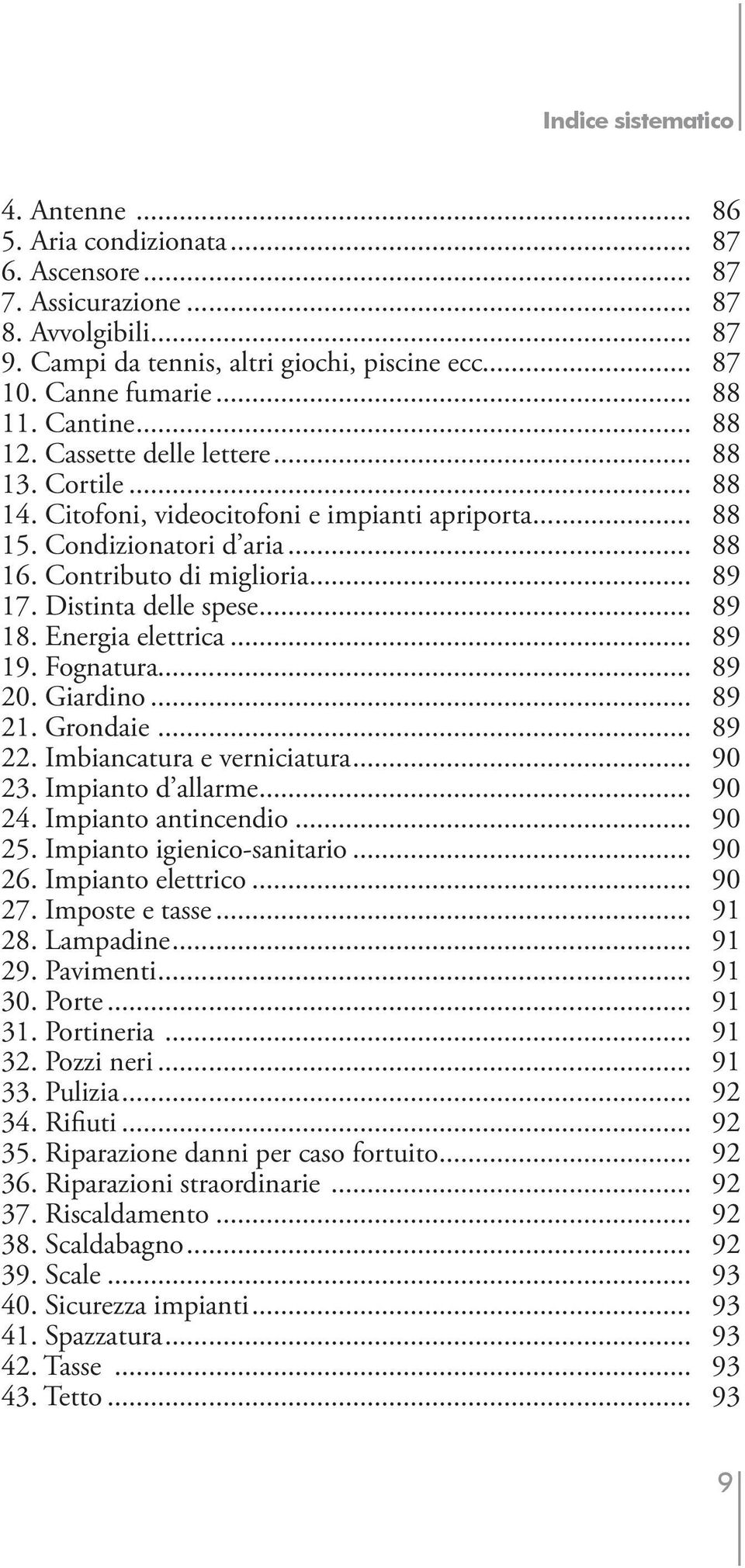 Distinta delle spese... 89 18. Energia elettrica... 89 19. Fognatura... 89 20. Giardino... 89 21. Grondaie... 89 22. Imbiancatura e verniciatura... 90 23. Impianto d allarme... 90 24.