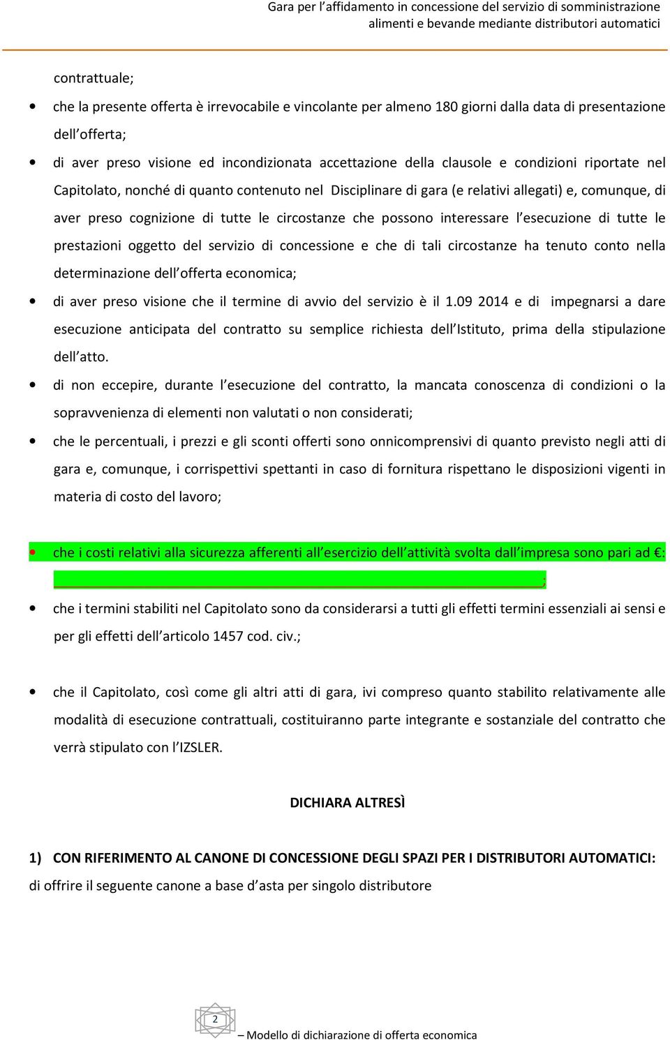 esecuzione di tutte le prestazioni oggetto del servizio di concessione e che di tali circostanze ha tenuto conto nella determinazione dell offerta economica; di aver preso visione che il termine di