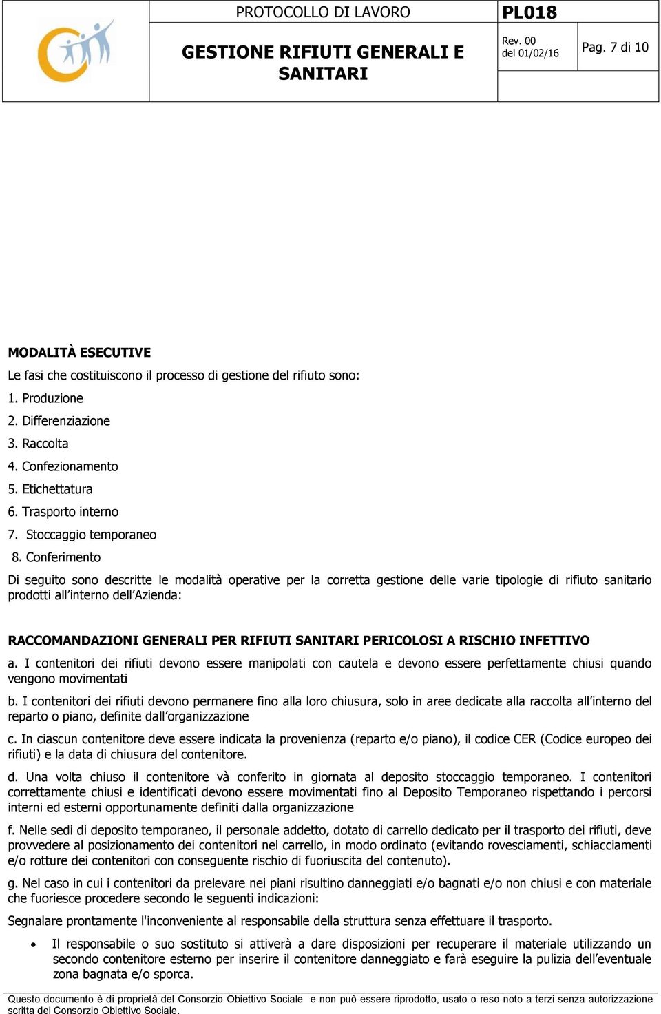 Conferimento Di seguito sono descritte le modalità operative per la corretta gestione delle varie tipologie di rifiuto sanitario prodotti all interno dell Azienda: RACCOMANDAZIONI GENERALI PER