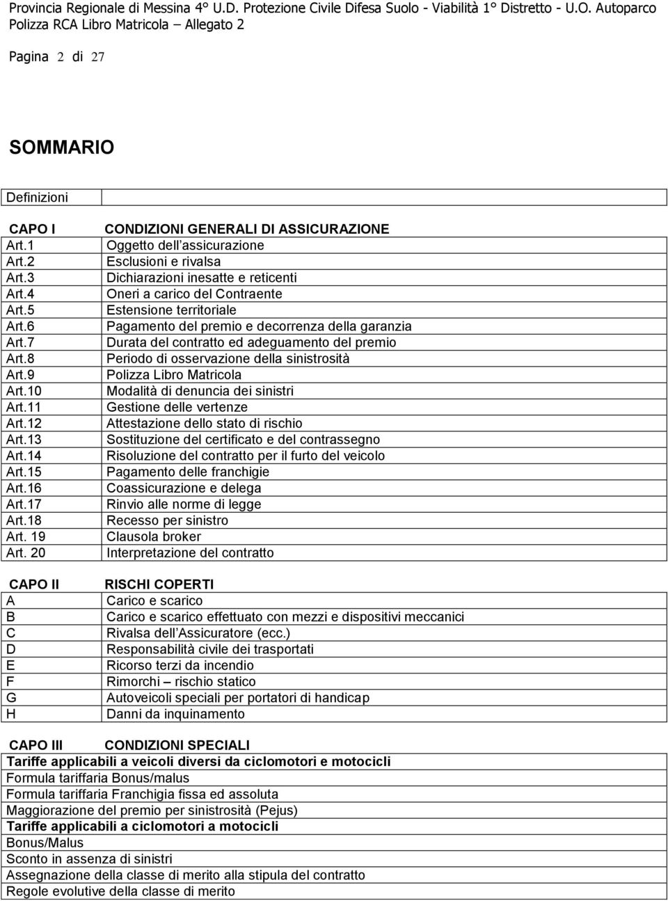 territoriale Pagamento del premio e decorrenza della garanzia Durata del contratto ed adeguamento del premio Periodo di osservazione della sinistrosità Polizza Libro Matricola Modalità di denuncia