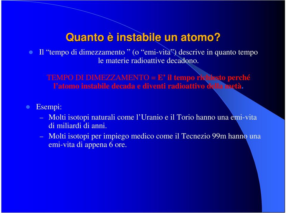 Esempi: TEMPO DI DIMEZZAMENTO = E il tempo richiesto perché l atomo instabile decada e diventi