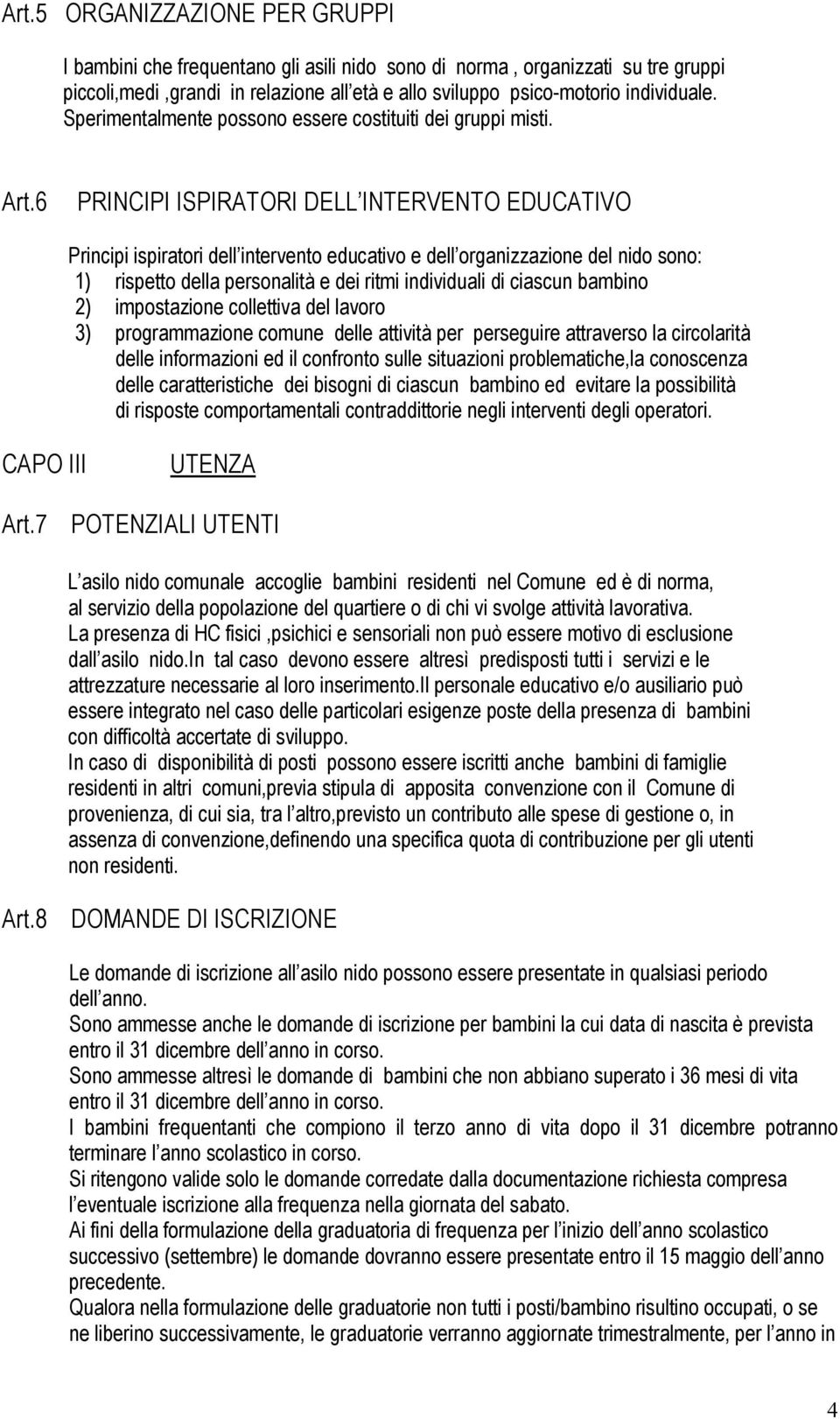 6 PRINCIPI ISPIRATORI DELL INTERVENTO EDUCATIVO Principi ispiratori dell intervento educativo e dell organizzazione del nido sono: 1) rispetto della personalità e dei ritmi individuali di ciascun