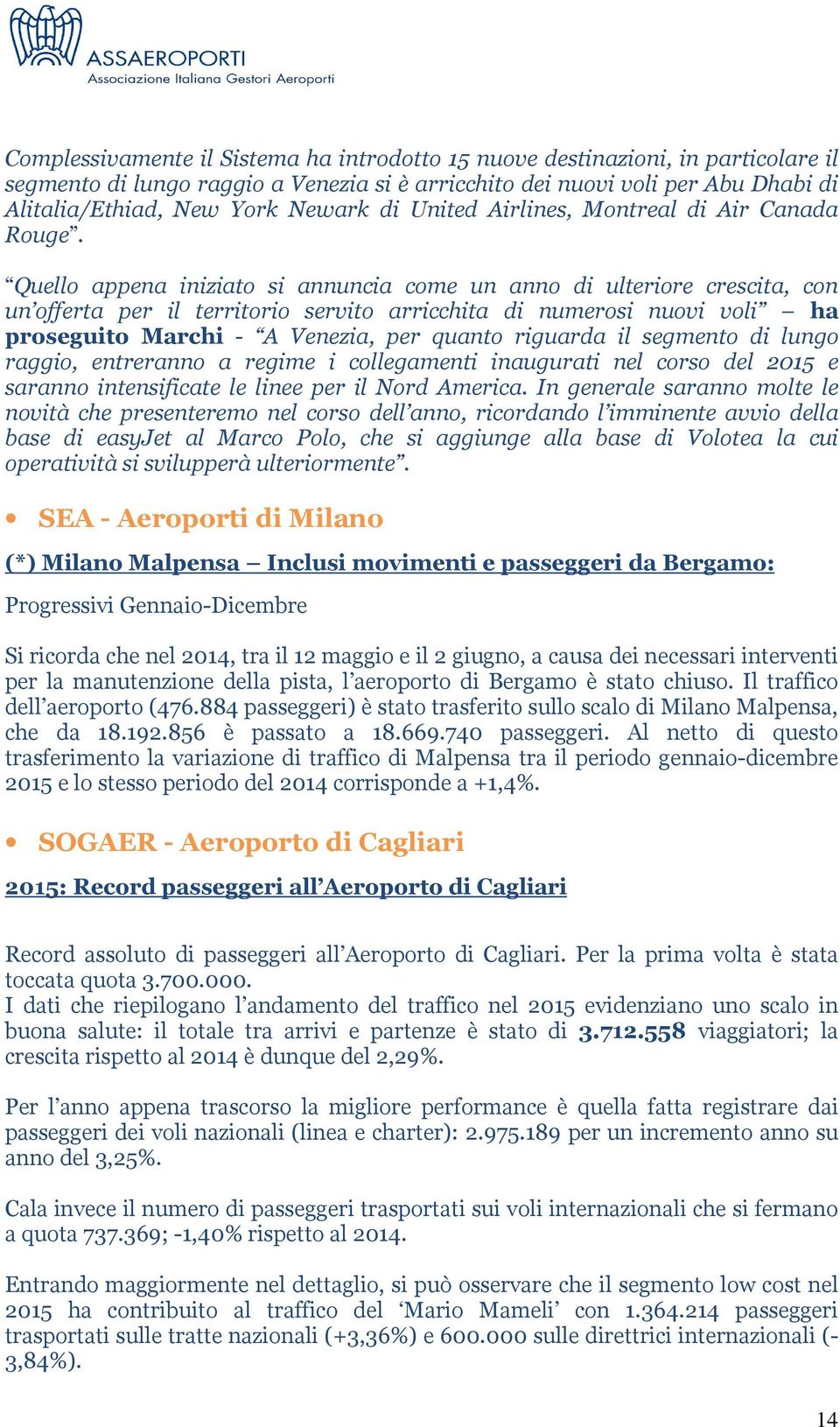 Quello appena iniziato si annuncia come un anno di ulteriore crescita, con un offerta per il territorio servito arricchita di numerosi nuovi voli ha proseguito Marchi - A Venezia, per quanto riguarda