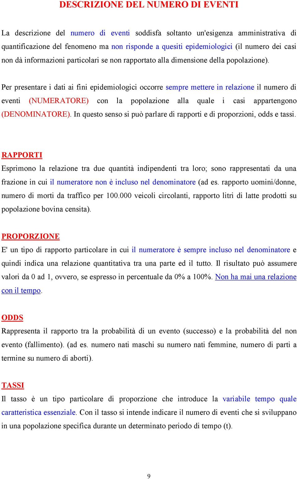 Per presentare i dati ai fini epidemiologici occorre sempre mettere in relazione il numero di eventi (NUMERATORE) con la popolazione alla quale i casi appartengono (DENOMINATORE).