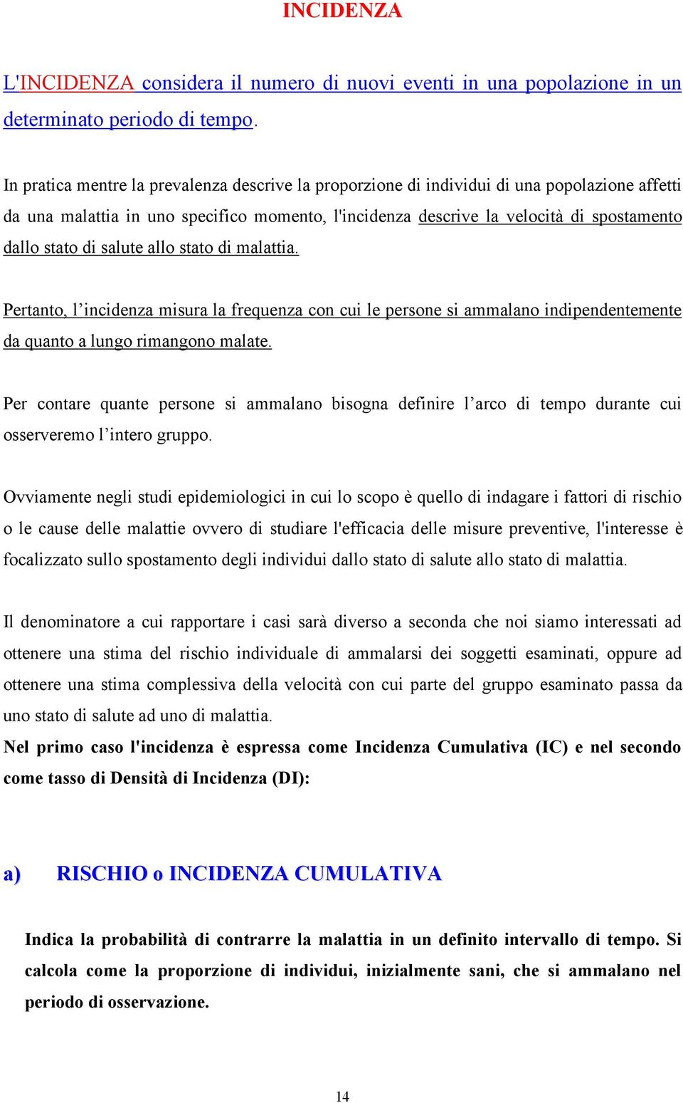 di salute allo stato di malattia. Pertanto, l incidenza misura la frequenza con cui le persone si ammalano indipendentemente da quanto a lungo rimangono malate.