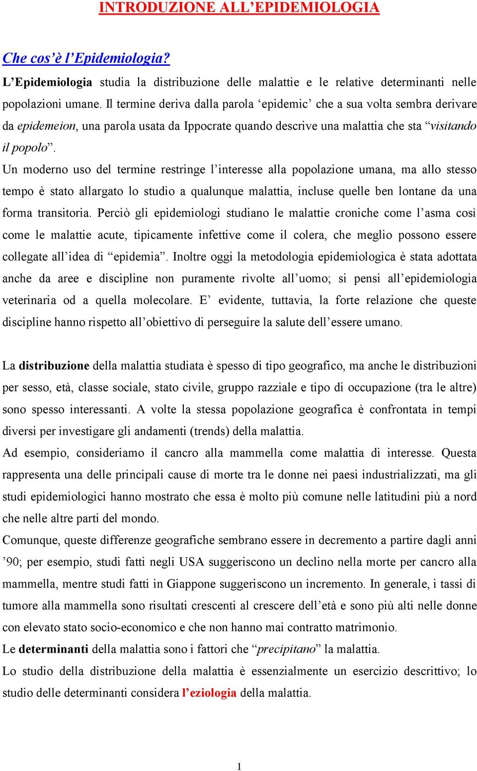 Un moderno uso del termine restringe l interesse alla popolazione umana, ma allo stesso tempo è stato allargato lo studio a qualunque malattia, incluse quelle ben lontane da una forma transitoria.