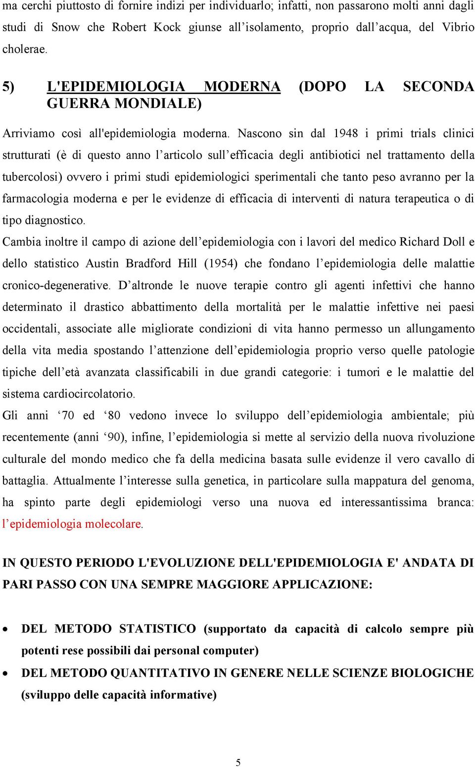 Nascono sin dal 1948 i primi trials clinici strutturati (è di questo anno l articolo sull efficacia degli antibiotici nel trattamento della tubercolosi) ovvero i primi studi epidemiologici