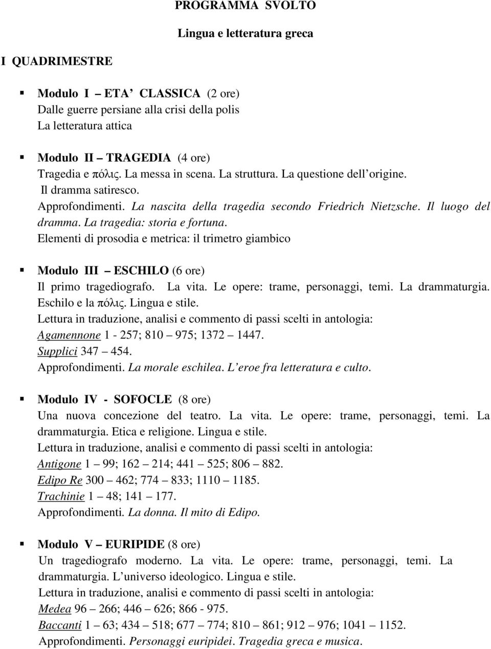 La tragedia: storia e fortuna. Elementi di prosodia e metrica: il trimetro giambico Modulo III ESCHILO (6 ore) Il primo tragediografo. La vita. Le opere: trame, personaggi, temi. La drammaturgia.