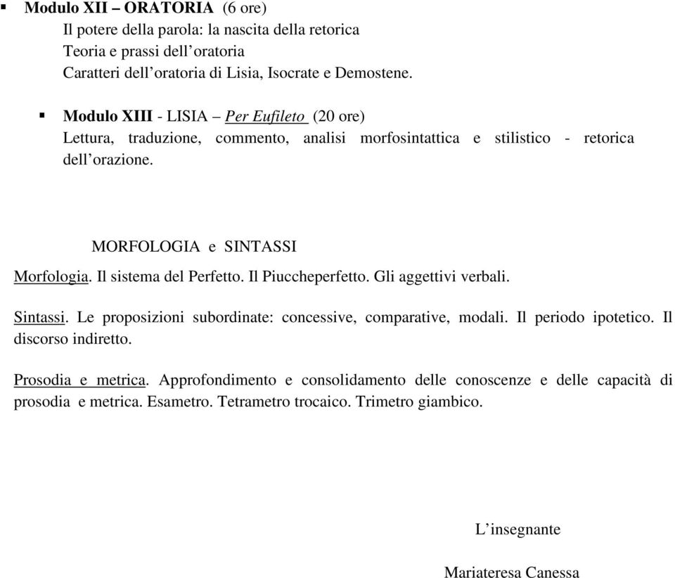 Il sistema del Perfetto. Il Piuccheperfetto. Gli aggettivi verbali. Sintassi. Le proposizioni subordinate: concessive, comparative, modali. Il periodo ipotetico.