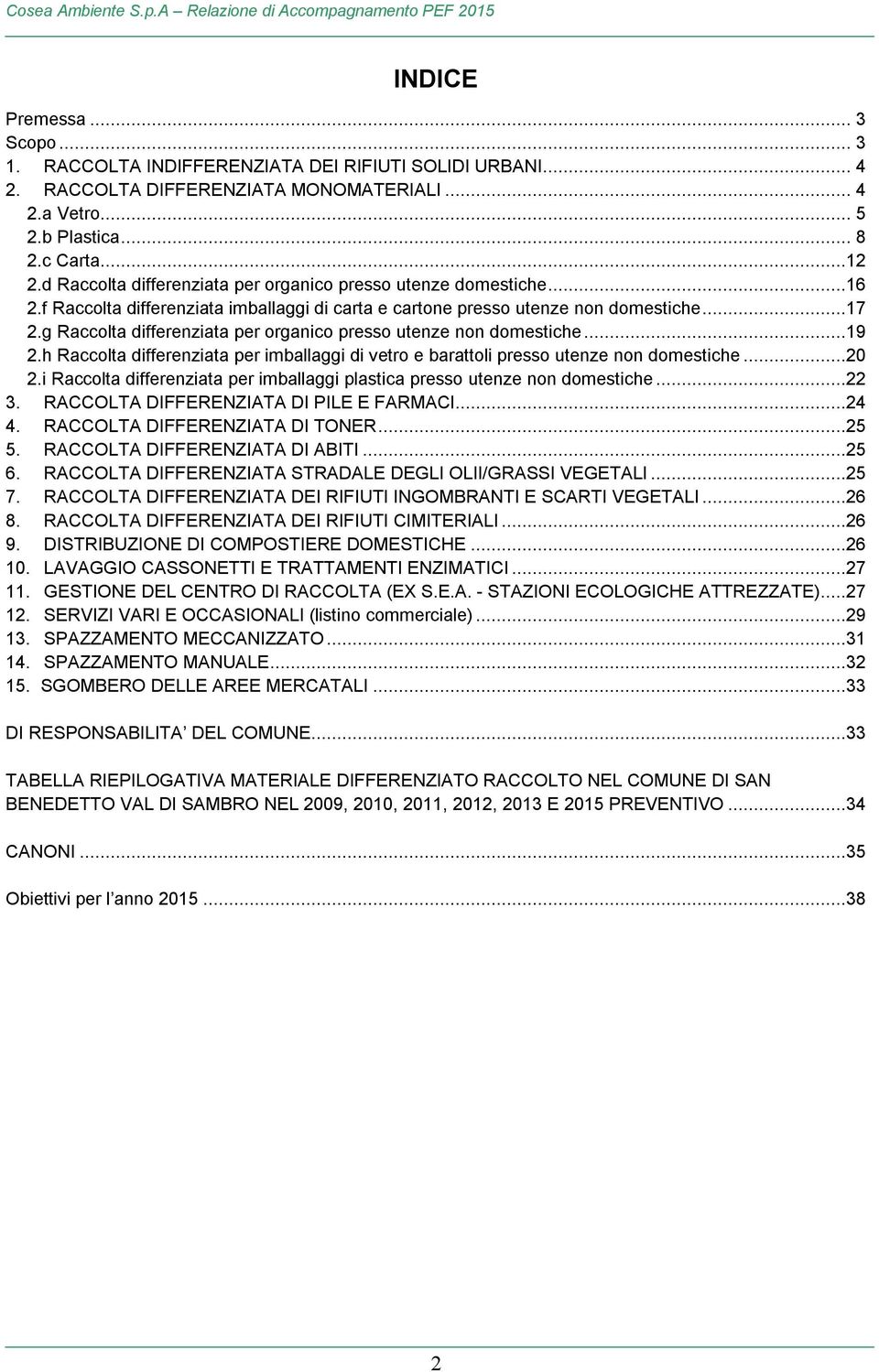 g Raccolta differenziata per organico presso utenze non domestiche...19 2.h Raccolta differenziata per imballaggi di vetro e barattoli presso utenze non domestiche...20 2.