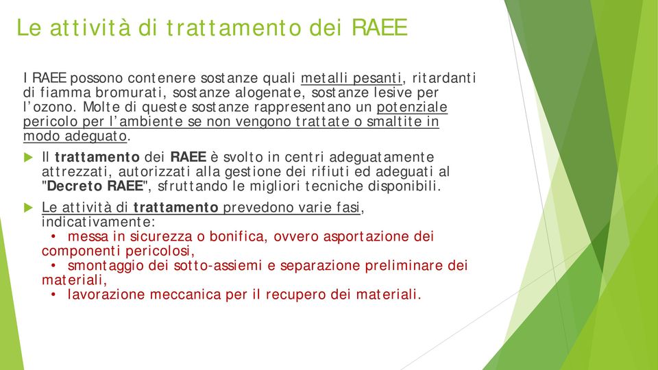 Il trattamento dei RAEE è svolto in centri adeguatamente attrezzati, autorizzati alla gestione dei rifiuti ed adeguati al "Decreto RAEE", sfruttando le migliori tecniche disponibili.