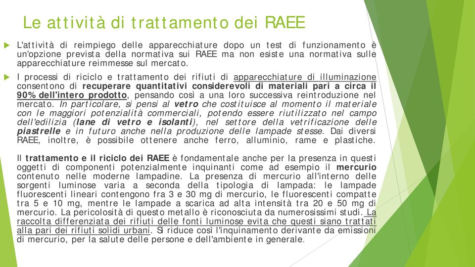 I processi di riciclo e trattamento dei rifiuti di apparecchiature di illuminazione consentono di recuperare quantitativi considerevoli di materiali pari a circa il 90% dell'intero prodotto, pensando