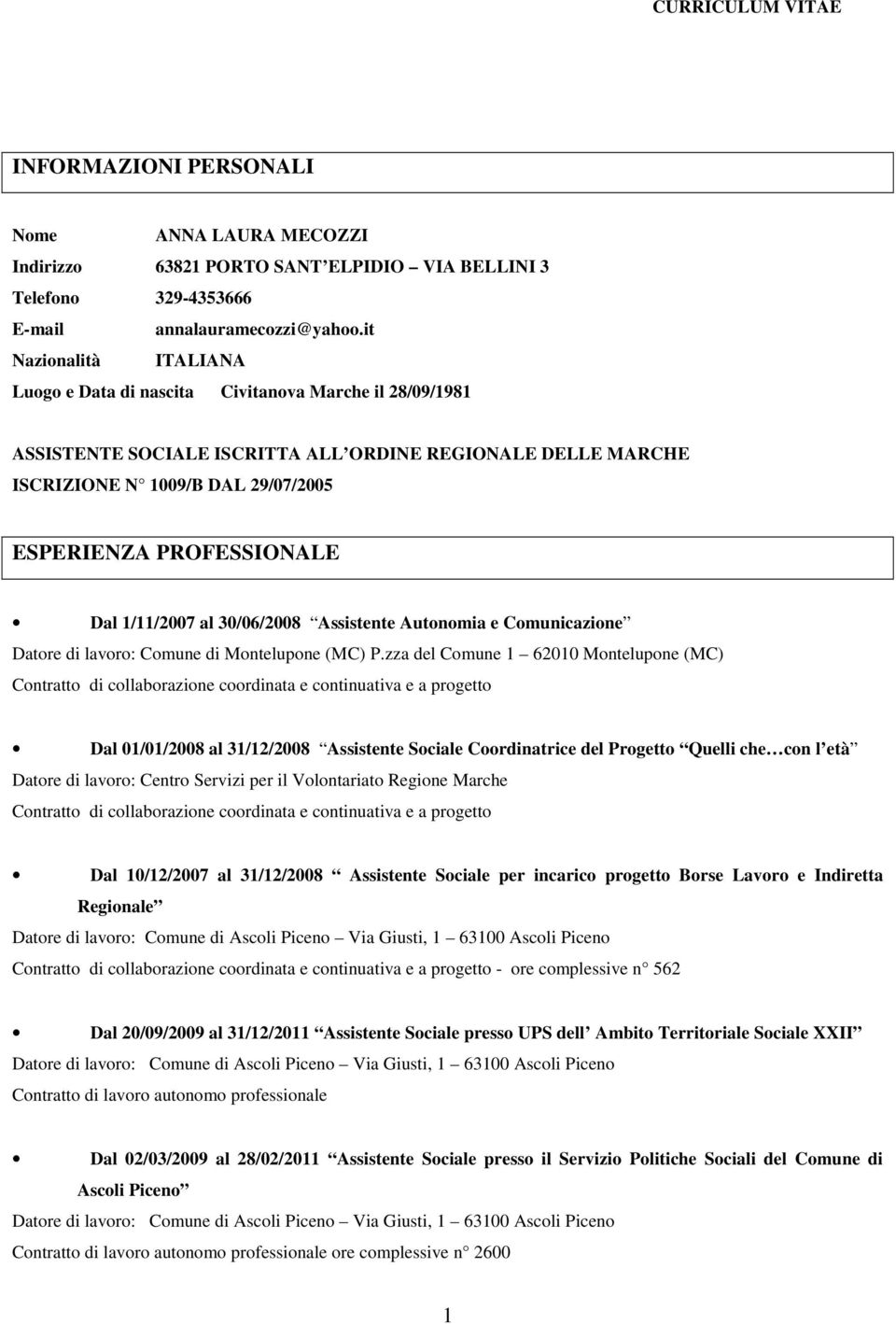 PROFESSIONALE Dal 1/11/2007 al 30/06/2008 Assistente Autonomia e Comunicazione Datore di lavoro: Comune di Montelupone (MC) P.