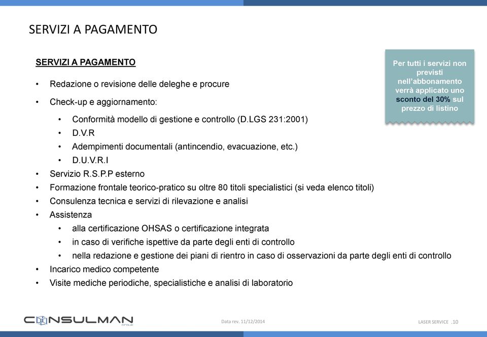 P esterno Formazione frontale teorico-pratico su oltre 80 titoli specialistici (si veda elenco titoli) Consulenza tecnica e servizi di rilevazione e analisi Assistenza alla certificazione OHSAS o