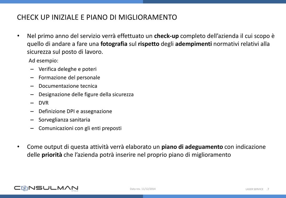 Ad esempio: Verifica deleghe e poteri Formazione del personale Documentazione tecnica Designazione delle figure della sicurezza DVR Definizione DPI e assegnazione Sorveglianza