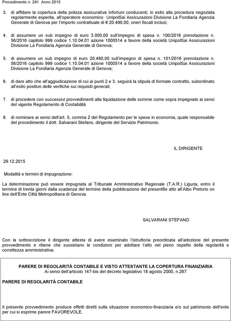 56/ capitolo 999 codice 1.10.04.01 azione 1000514 a favore della società UnipolSai Assicurazioni Divisione La Fondiaria Agenzia Generale di Genova; 5. di assumere un sub impegno di euro 20.