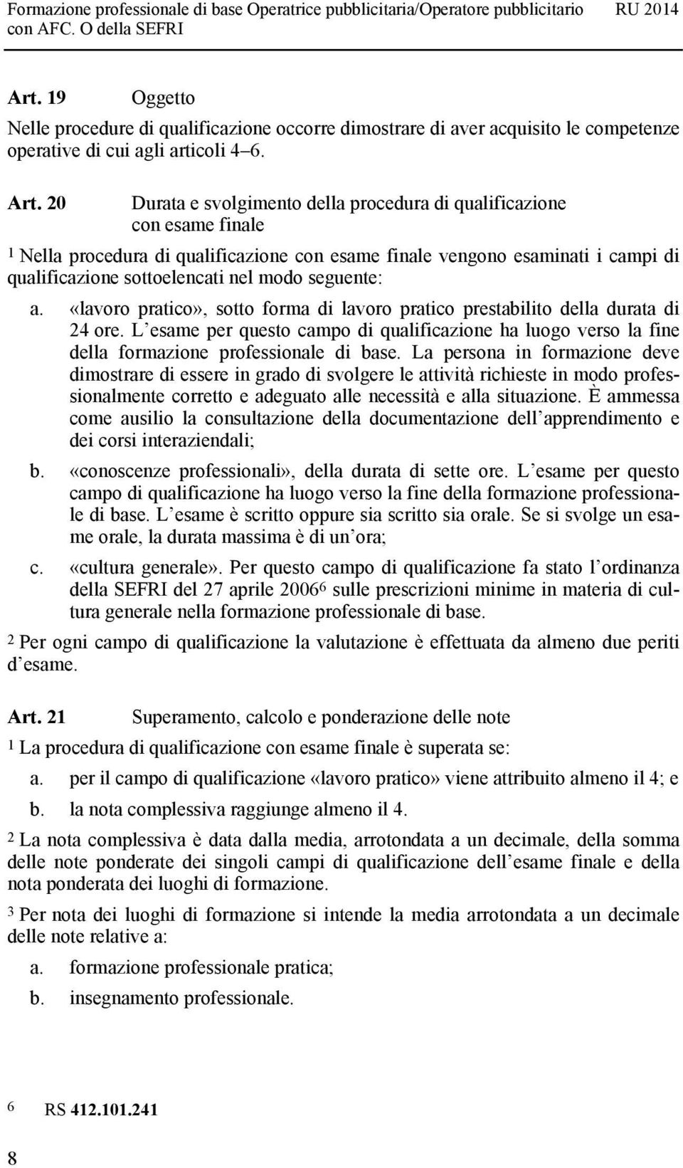 seguente: a. «lavoro pratico», sotto forma di lavoro pratico prestabilito della durata di 24 ore.