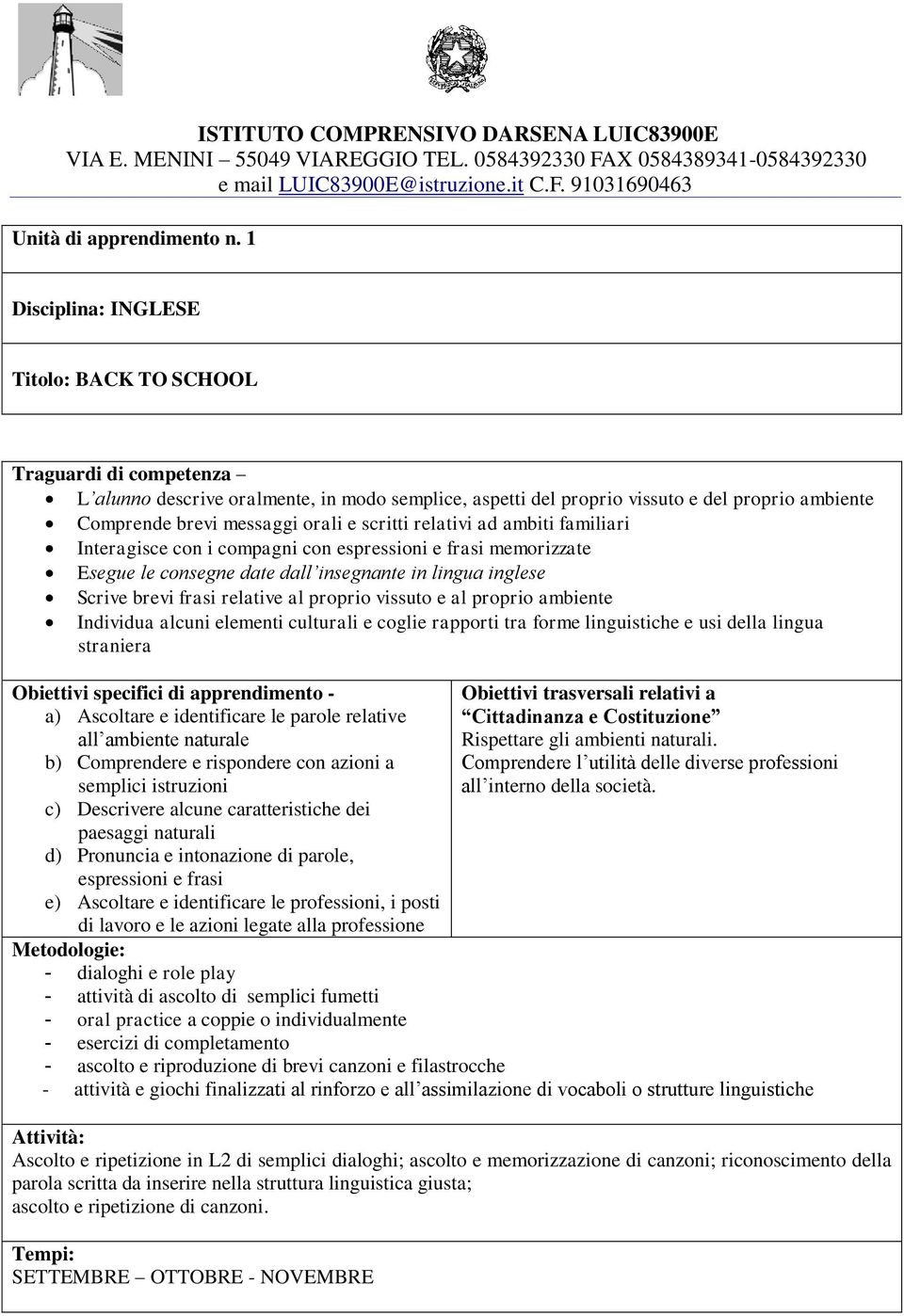 semplici istruzioni c) Descrivere alcune caratteristiche dei paesaggi naturali d) Pronuncia e intonazione di parole, espressioni e frasi e) Ascoltare e identificare le professioni, i posti di lavoro