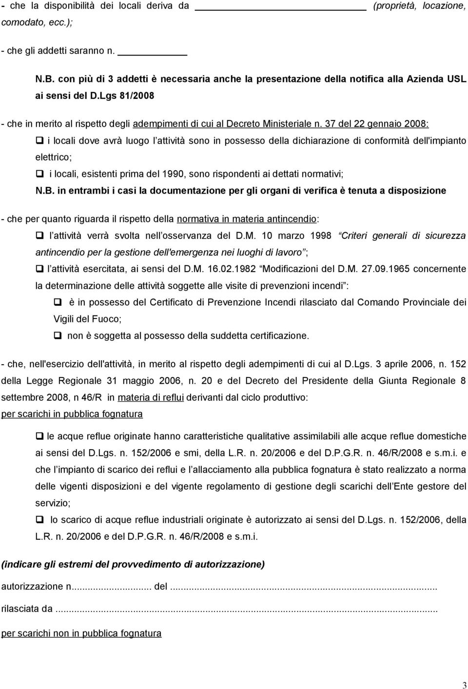 37 del 22 gennaio 2008: i locali dove avrà luogo l attività sono in possesso della dichiarazione di conformità dell'impianto elettrico; i locali, esistenti prima del 1990, sono rispondenti ai dettati