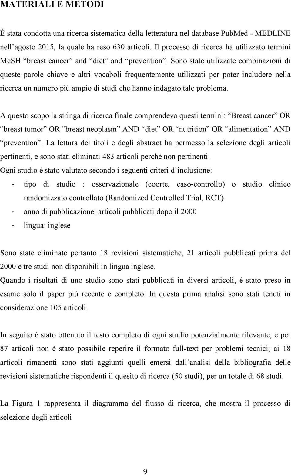 Sono state utilizzate combinazioni di queste parole chiave e altri vocaboli frequentemente utilizzati per poter includere nella ricerca un numero più!ampio di studi che hanno indagato tale problema.