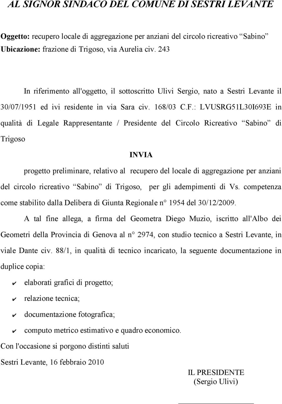 : LVUSRG51L30I693E in qualità di Legale Rappresentante / Presidente del Circolo Ricreativo Sabino di Trigoso INVIA progetto preliminare, relativo al recupero del locale di aggregazione per anziani