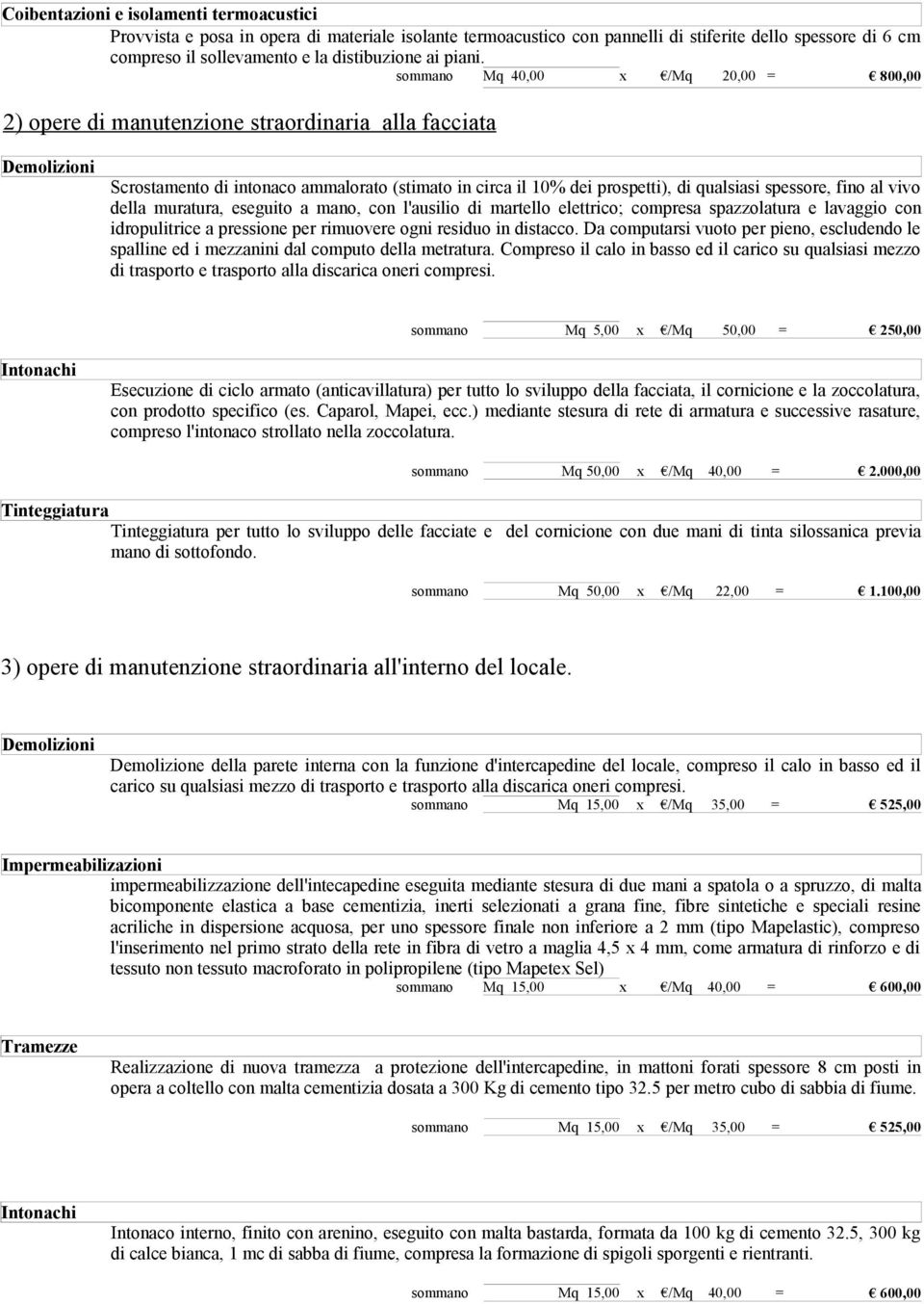 sommano Mq 40,00 x /Mq 20,00 = 800,00 2) opere di manutenzione straordinaria alla facciata Demolizioni Scrostamento di intonaco ammalorato (stimato in circa il 10% dei prospetti), di qualsiasi