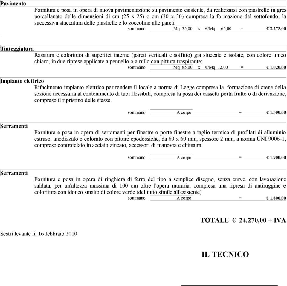 sottofondo, la successiva stuccatura delle piastrelle e lo zoccolino alle pareti sommano Mq 35,00 x /Mq 65,00 = 2.